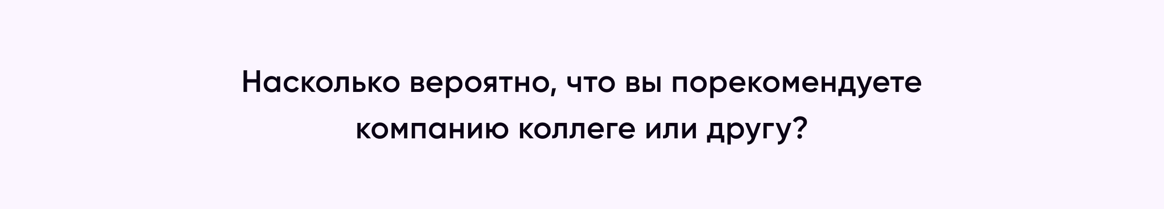 «Насколько вероятно, что вы порекомендуете компанию коллеге или другу?» 